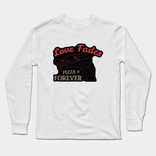 Love Fades, Pizza is Forever Long Sleeve T-Shirt